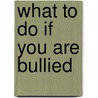What to Do If You Are Bullied by Addy Ferguson
