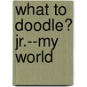 What to Doodle? Jr.--My World door John Kurtz