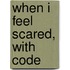 When I Feel Scared, with Code