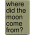 Where Did the Moon Come From?