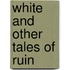 White and Other Tales of Ruin