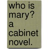 Who is Mary? A cabinet novel. door John Walter Sherer