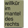 Willkür im Mantel des Rechts by Josephine Ottersbach