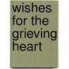 Wishes for the Grieving Heart door Tricia Lavoice