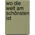 Wo die Welt am schönsten ist