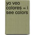 Yo Veo Colores = I See Colors