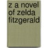 Z a Novel of Zelda Fitzgerald