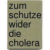 Zum Schutze wider die Cholera door Pfeufer Karl