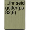 ...Ihr seid Götter(Ps 82,6) door Helga Berninger-Thumm