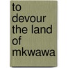 To Devour the Land of Mkwawa by David Pizzo