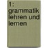1: Grammatik lehren und lernen
