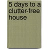 5 Days to a Clutter-Free House door Sandra Felton