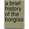 A Brief History Of The Borgias door Christopher Hibbert