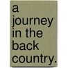 A Journey in the Back Country. door Frederick Olmsted