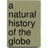A Natural History Of The Globe