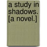 A Study in Shadows. [A novel.] door William Locke