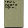 A Tour in Sweden in 1838, etc. door Samuel Laing