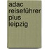 Adac Reiseführer Plus Leipzig