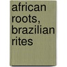 African Roots, Brazilian Rites door Cheryl Sterling