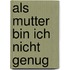 Als Mutter bin ich nicht genug