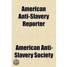 American Anti-Slavery Reporter by American Society of Anti-Slavery