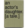 An Actor's Daughter. [A tale.] door J. Shaw