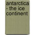 Antarctica - The Ice Continent