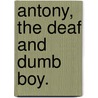 Antony, the deaf and dumb boy. door Onbekend