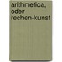 Arithmetica, oder Rechen-kunst