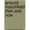 Around Marshfield Then and Now door Ian Stanley Bishop