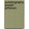 Autobiography Joseph Jefferson by J. Jefferson