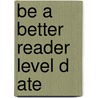 Be a Better Reader Level D Ate by Nila Banton Smith