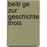 Beitr Ge Zur Geschichte Tirols by B. Cher Group