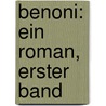 Benoni: Ein Roman, Erster Band door Albert Emil Brachvogel