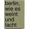 Berlin, wie es weint und lacht door O. F. Berg
