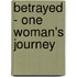 Betrayed - One Woman's Journey