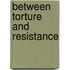 Between Torture And Resistance