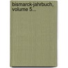 Bismarck-jahrbuch, Volume 5... door Onbekend