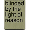 Blinded by the Light of Reason door Brad Baranowski