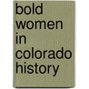 Bold Women in Colorado History by Phyllis J. Perry