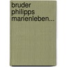 Bruder Philipps Marienleben... door Bruder Philipp