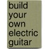 Build Your Own Electric Guitar