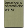 Béranger's Sämmtliche Werke. door Pierre Jean De Béranger