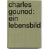 Charles Gounod: Ein Lebensbild