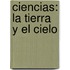 Ciencias: La Tierra y el Cielo