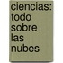 Ciencias: Todo Sobre las Nubes