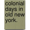 Colonial Days in old New York. door Alice Morse Earle