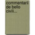 Commentarii De Bello Civili...