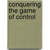 Conquering The Game Of Control by Craig A. Green