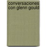 Conversaciones Con Glenn Gould by Jonathan Cott